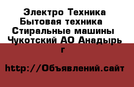 Электро-Техника Бытовая техника - Стиральные машины. Чукотский АО,Анадырь г.